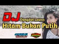 Download Lagu DJ Hitam Bukan Putih Dangdut Lawas Gondol12 Remix