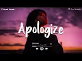 Download Lagu Apologize 💔 Sad Songs Playlist 2025 ~ Playlist That Will Make You Cry 😥