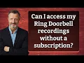 Can I access my Ring Doorbell recordings without a subscription