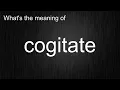 What s the meaning of cogitate How to pronounce cogitate