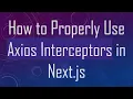 How to Properly Use Axios Interceptors in Next js