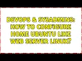 DevOps SysAdmins How to configure home Ubuntu like web server linux 2 Solutions