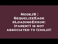 NodeJS SequelizeEagerLoadingError parent is not associated to child