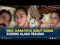 Download Lagu INUL Daratista Ungkap Adam Suseno Alami Trauma, Pusing dan Jalani Akupuntur Agar Bisa Beraktivitas