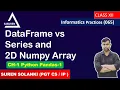 DataFrame vs Series 2D Numpy Array CH-1 Python Pandas Informatics Practices IP 065 Class 12