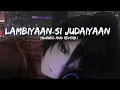 Lagu Lambiyaan Si Judaiyaan [Slowed+Reverb] Full Song | Lofi