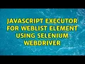 JavaScript Executor for weblist element using selenium webdriver 3 Solutions