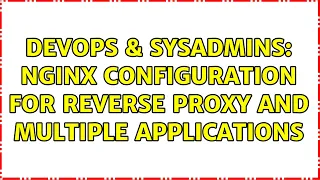 DevOps SysAdmins NGINX configuration for reverse proxy and multiple applications