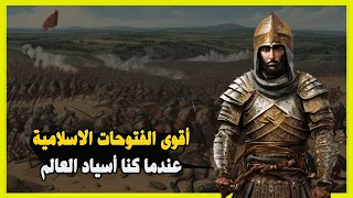 أعظم الفتوحات الاسلامية في التاريخ الاسلامي عندما كنا سادة العالم 