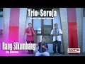 Download Lagu TRIO SEROJA (RANG SIKUMBANG) ANDI ADAM - MANRANO- AJO FADLAN