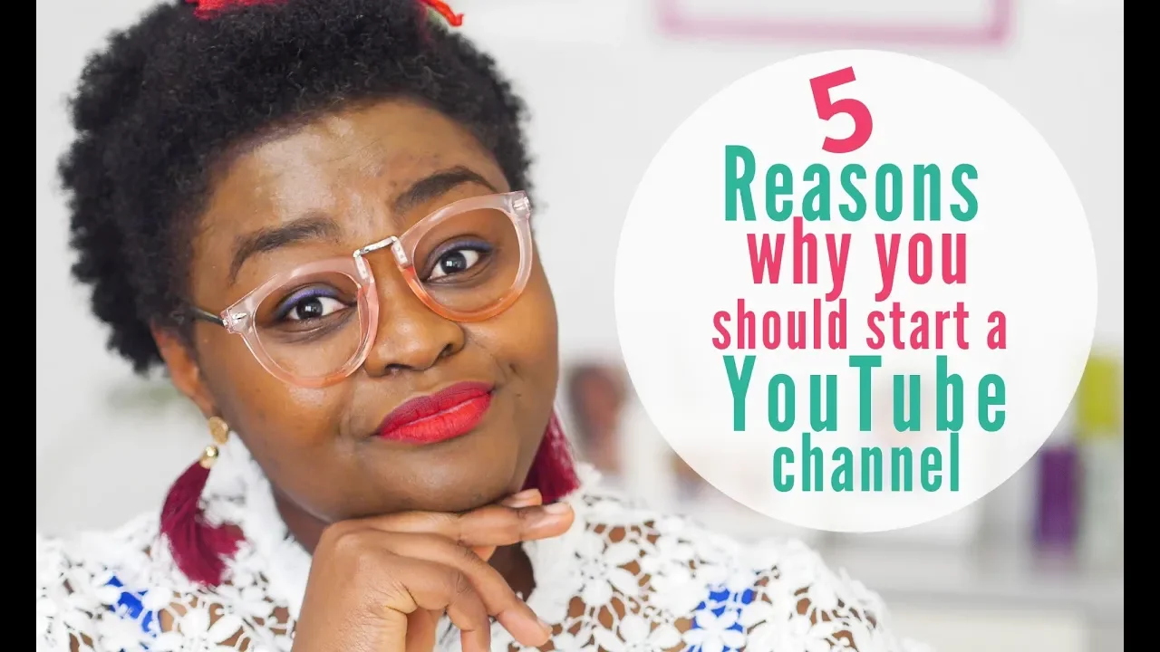 5 REASONS WHY YOU SHOULD START A YOUTUBE CHANNEL  I  YOUTUBE SERIES