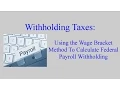 Federal Withholding Calculating an Employee s Federal Withholding by Using the Wage Bracket Method