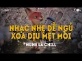 Lagu NGHE LÀ NGỦ SAY - Những Bản Nhạc Chill Nhẹ Nhàng Hay Nhất☘️Nhạc Lofi Chill Dễ Ngủ Mới Nhất 2025