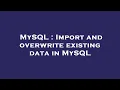 MySQL Import and overwrite existing data in MySQL