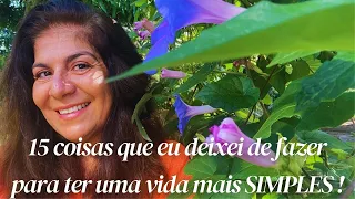 15 COISAS QUE EU DEIXEI DE FAZER PARA TER UMA VIDA MAIS SIMPLES !