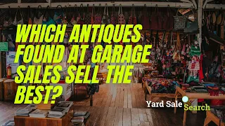 Which Antiques Found at Garage Sales Sell the Best Yard Sale Search