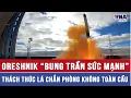 Lagu Nga “tháo khóa” Oreshnik thách thức mọi hệ thống phòng không trên thế giới - VNAMedia