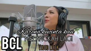 Download MELANGKAH LAGI - KARENA KUCINTA KAU - BCL's ( Unofficial Vidio Lirik ) MP3