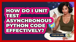 How Do I Unit Test Asynchronous Python Code Effectively - Python Code School
