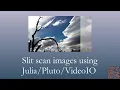 Creating slit scan images in Julia Pluto