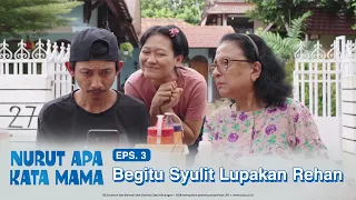 Download Nurut Apa Kata Mama | Episode 3: Begitu Syulit Lupakan Rehan MP3
