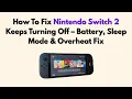 How To Fix Nintendo Switch 2 Keeps Turning Off - Battery Sleep Mode Overheat Fix
