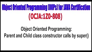 OCJA 1Z0 - 808 Object Oriented Programming Parent and Child class constructor calls by super