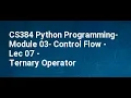 CS384 Python Programming Module 03 Control Flow Lec 07 Ternary Operator