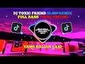 Download Lagu DJ TOXIC FRIEND SLOW REMIX FULL BASS || VIRAL TIKTOK TERBARU 2021