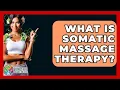 What Is Somatic Massage Therapy - Holistic Balance And Bliss
