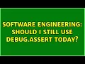 Software Engineering Should I still use Debug Assert today 3 Solutions