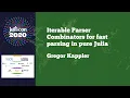JuliaCon 2020 Iterable Parser Combinators for fast parsing in pure Julia Gregor Kappler
