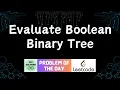 Evaluate Boolean Binary Tree LeetCode POTD GFG Solutionsa 16-05-2024