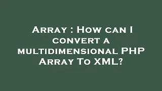 Array How can I convert a multidimensional PHP Array To XML