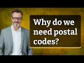 Why do we need postal codes