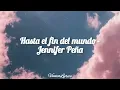 Hasta el fin del mundo - Jennifer Peña || Letra