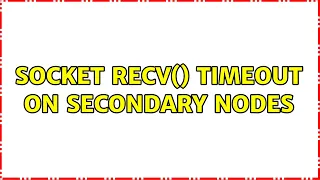 Socket recv timeout on secondary nodes