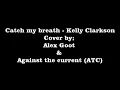 Catch my breath - Kelly Clarkson - Alex goot & Against the current (Lyrics)
