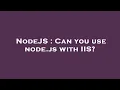 NodeJS Can you use node js with IIS