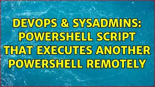 DevOps SysAdmins Powershell script that executes another powershell remotely 2 Solutions