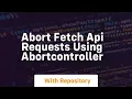 abort fetch api requests using abortcontroller