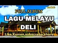 Download Lagu LAGU MELAYU DELI FULL ALBUM NOSTALGIA || PALING ENAK DI DENGAR MENEMANI PERJALANAN