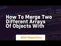 how to merge two different arrays of objects with