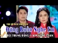 Download Lagu Tân cổ hiện đại 2018 / Đừng Buồn Nghe Em / hay nhất trong 2018 / Bùi Trung Đẳng ft Kim Song Loan