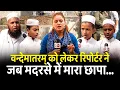 Lagu वन्देमातरम् को लेकर रिपोर्टर ने जब मदरसे में मारा छापा... | CM Yogi | Noida | Muslim | UP | Islam