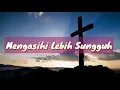 Download Lagu Mengasihi Lebih Sungguh - Lirik lagu rohani Kristen.