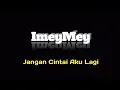 Download Lagu ImeyMey - Jangan Cintai Aku Lagi . Lirik  🎤 .