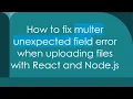 How to fix multer unexpected field error when uploading files with React and Node js