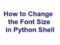 How to Change the Font Size in Python Shell