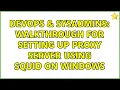 DevOps SysAdmins Walkthrough for setting up Proxy Server using Squid on Windows 2 Solutions